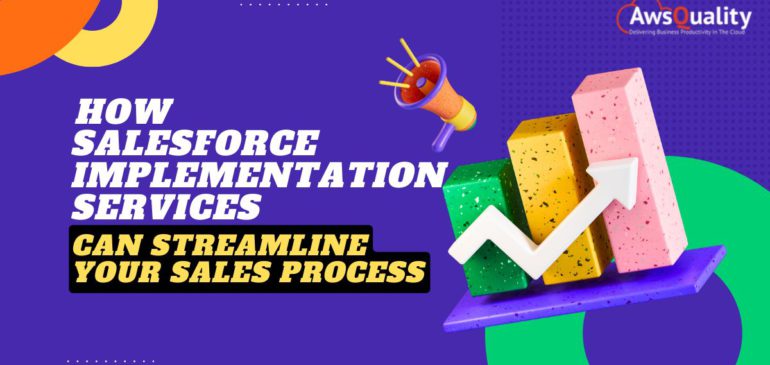 How Salesforce Implementation Services Can Streamline Your Sales Process