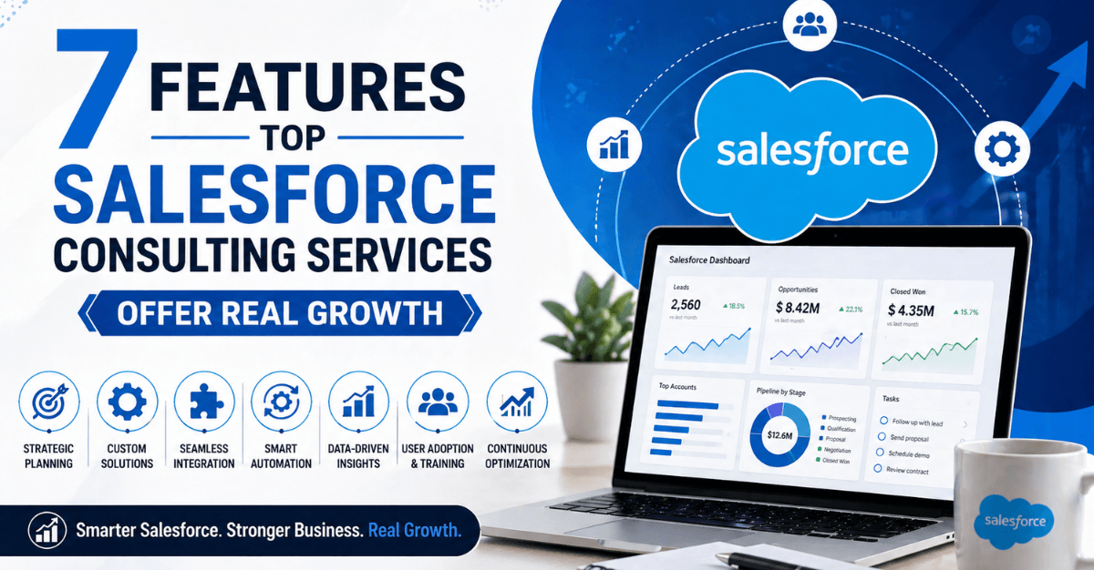 7 Features Top Salesforce Consulting Services Offer Real Growth
