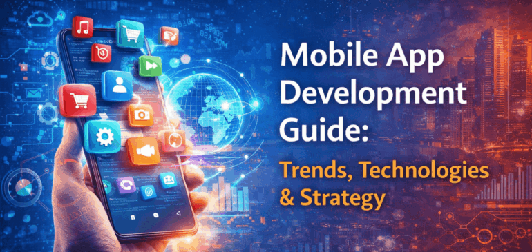 Mobile App Development Guide: Trends, Technologies & Strategy